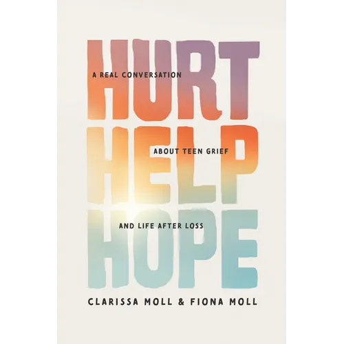 Hurt Help Hope: A Real Conversation about Teen Grief and Life After Loss - Paperback