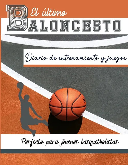 El diario de entrenamiento y juegos de baloncesto: Graba y rastrea tu juego de entrenamiento y rendimiento de temporada: perfecto para todos los niños - Paperback
