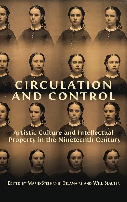 Circulation and Control: Artistic Culture and Intellectual Property in the Nineteenth Century - Hardcover