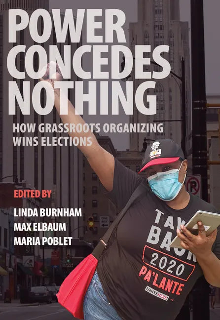Power Concedes Nothing: How Grassroots Organizing Wins Elections - Paperback