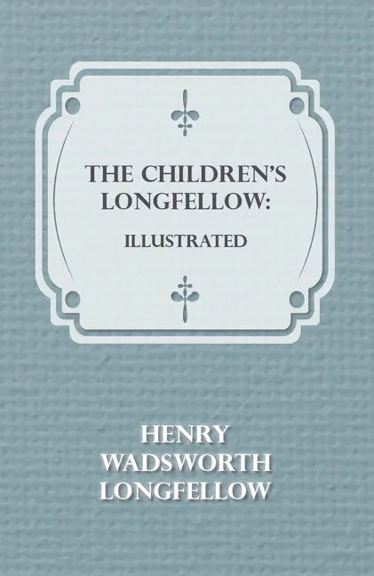 The Children's Longfellow: Illustrated - Paperback