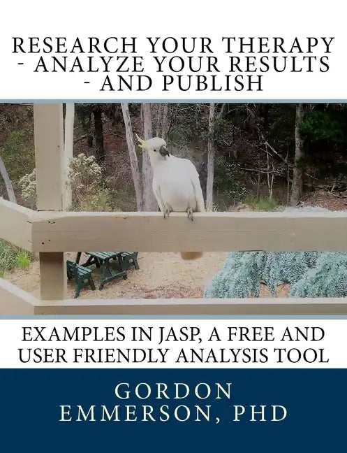 Research your Therapy - analyze your results - and Publish: Examples in JASP, a free and user friendly analysis tool - Paperback