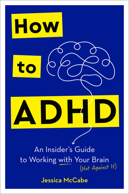 How to ADHD: An Insider's Guide to Working with Your Brain (Not Against It) - Hardcover