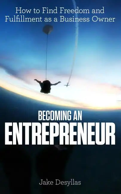 Becoming an Entrepreneur: How to Find Freedom and Fulfillment as a Business Owner - Paperback