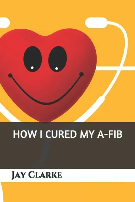 How I Cured My A-Fib - Paperback