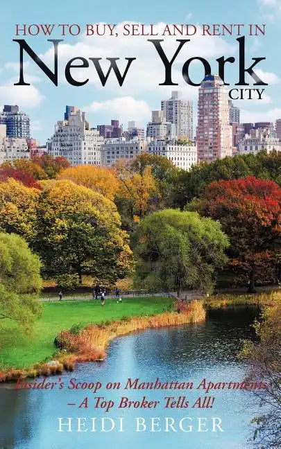 How to Buy, Sell and Rent in New York City: The Insider's Scoop on Manhattan Apartments - A Top Broker Tells All! - Paperback