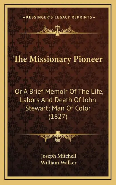 The Missionary Pioneer: Or a Brief Memoir of the Life, Labors and Death of John Stewart; Man of Color (1827) - Hardcover