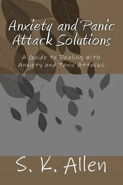 Anxiety and Panic Attack Solutions: A Guide to Dealing with Anxiety and Panic Attacks - Paperback