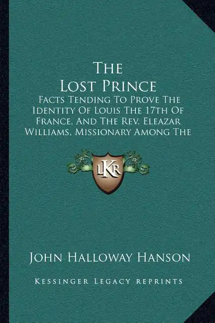 The Lost Prince: Facts Tending to Prove the Identity of Louis the 17th of France, and the REV. Eleazar Williams, Missionary Among the I - Paperback