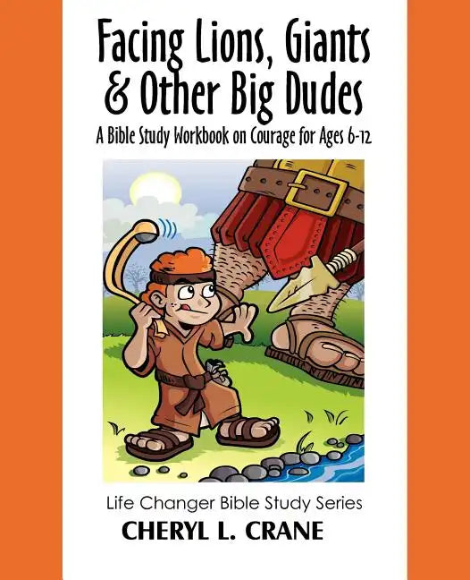 Facing Lions, Giants & Other Big Dudes: A Bible Study Workbook on Courage for Ages 6-12 - Paperback