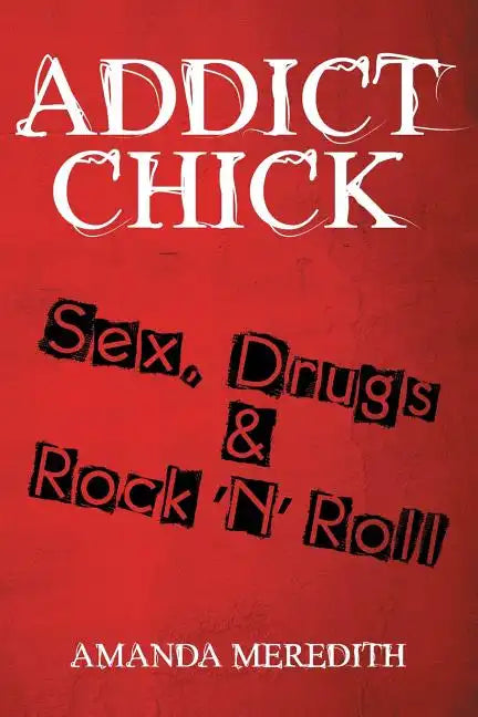 Addict Chick: Sex, Drugs & Rock 'N' Roll - Paperback