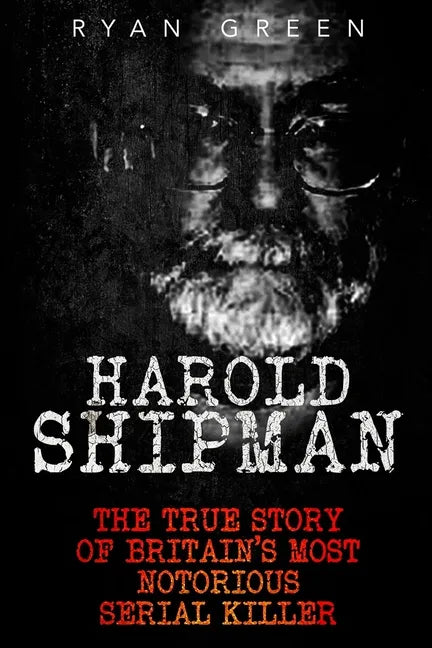 Harold Shipman: The True Story of Britain's Most Notorious Serial Killer - Paperback