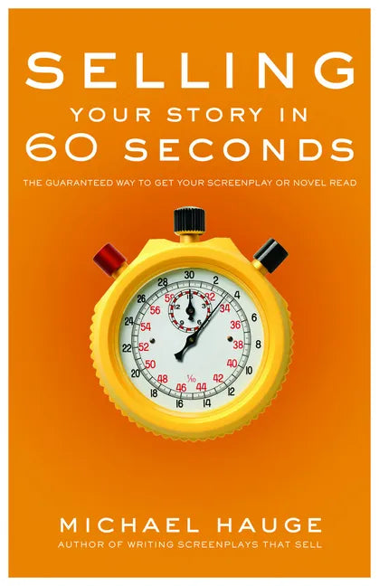 Selling Your Story in 60 Seconds: The Guaranteed Way to Get Your Screenplay or Novel Read - Paperback