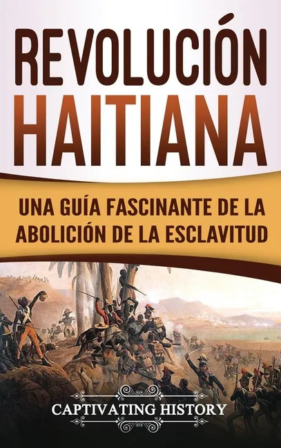 Revolución haitiana: Una guía fascinante de la abolición de la esclavitud - Hardcover