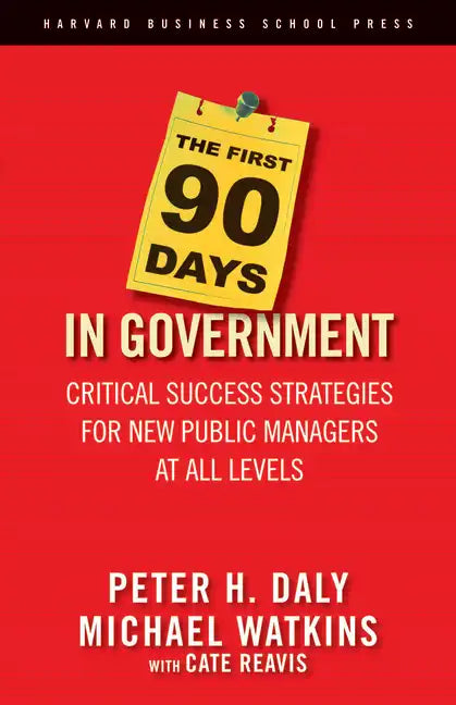 The First 90 Days in Government: Critical Success Strategies for New Public Managers at All Levels - Hardcover