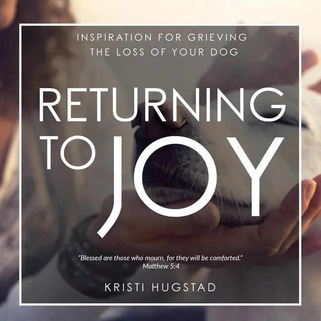 Returning to Joy: Inspiration for Grieving the Loss of Your Dog - Hardcover