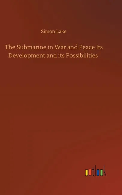 The Submarine in War and Peace Its Development and its Possibilities - Hardcover