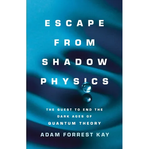 Escape from Shadow Physics: The Quest to End the Dark Ages of Quantum Theory - Hardcover