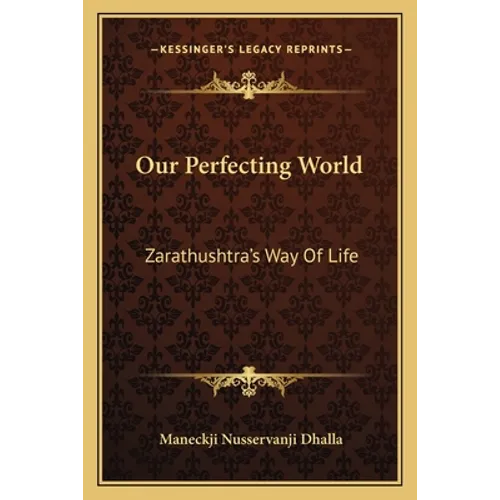 Our Perfecting World: Zarathushtra's Way Of Life - Paperback