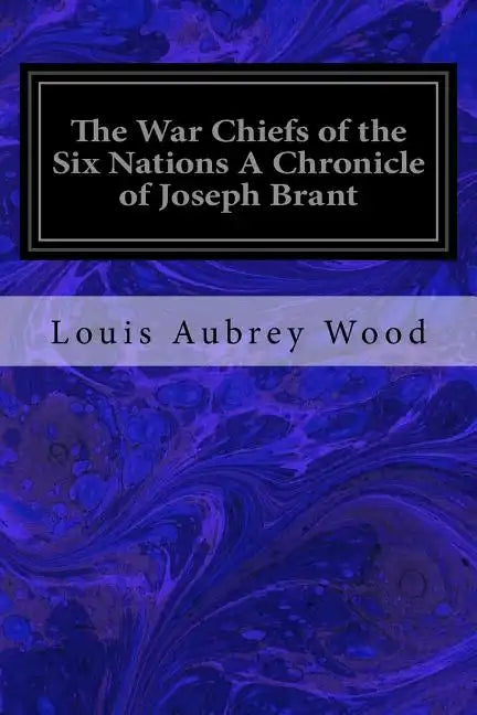 The War Chiefs of the Six Nations A Chronicle of Joseph Brant: Chronicles of Canada Volume 16 - Paperback