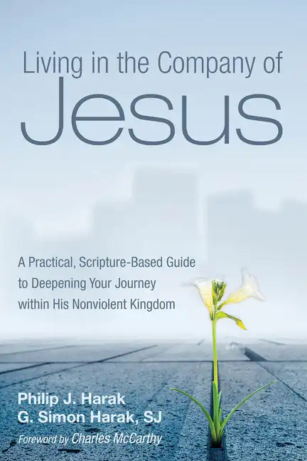 Living in the Company of Jesus: A Practical, Scripture-Based Guide to Deepening Your Journey Within His Nonviolent Kingdom - Hardcover