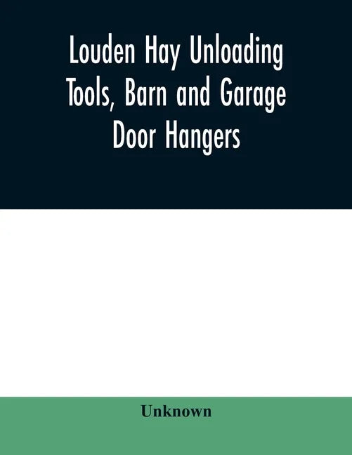 Louden hay unloading tools, barn and garage door hangers, dairy barn equipment, litter, feed, merchandise, and milk can carriers, horse stable equipme - Paperback