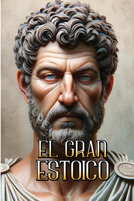 El Gran Estoico: Libertad, Autocontrol y Dominio de Nuestras Emociones - Paperback