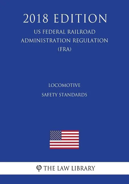 Locomotive Safety Standards (US Federal Railroad Administration Regulation) (FRA) (2018 Edition) - Paperback