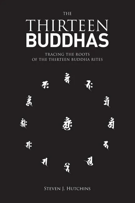 The Thirteen Buddhas: Tracing the Roots of the Thirteen Buddha Rites - Paperback