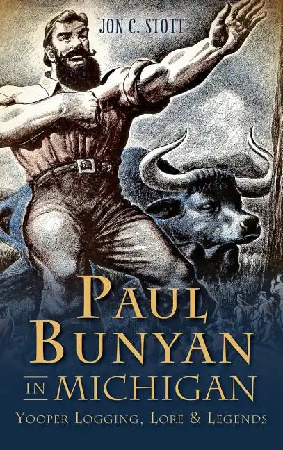 Paul Bunyan in Michigan: Yooper Logging, Lore & Legends - Hardcover