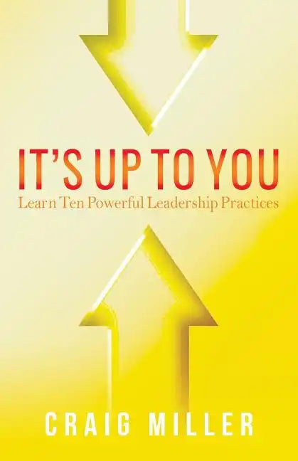 It's Up To You: Learn Ten Powerful Leadership Practices - Paperback