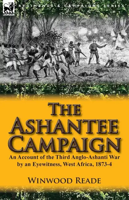 The Ashantee Campaign: An Account of the Third Anglo-Ashanti War by an Eyewitness, West Africa, 1873-4 - Paperback