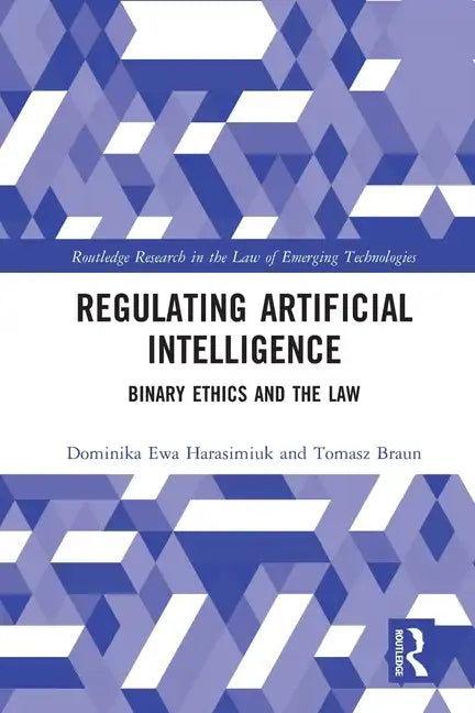 Regulating Artificial Intelligence: Binary Ethics and the Law - Paperback