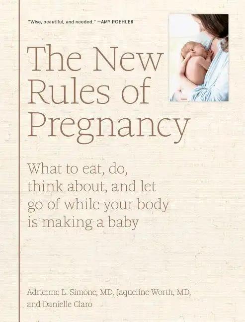 The New Rules of Pregnancy: What to Eat, Do, Think About, and Let Go of While Your Body Is Making a Baby - Hardcover