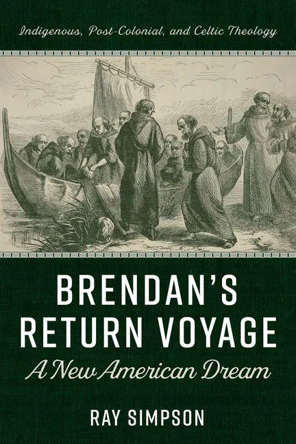 Brendan's Return Voyage: A New American Dream: Indigenous, Post-Colonial, and Celtic Theology - Hardcover