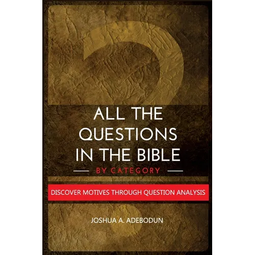 All The Questions In The Bible -By Category.: Discover Motives Through Question Analysis - Paperback