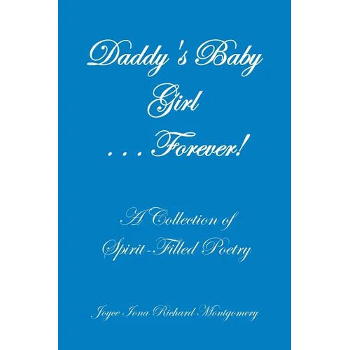 Daddy's Baby Girl . . . Forever!: A Collection of Spirit-Filled Poetry - Paperback