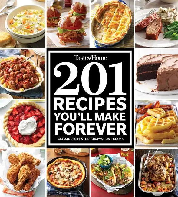 Taste of Home 201 Recipes You'll Make Forever: Classic Recipes for Today's Home Cooks - Paperback