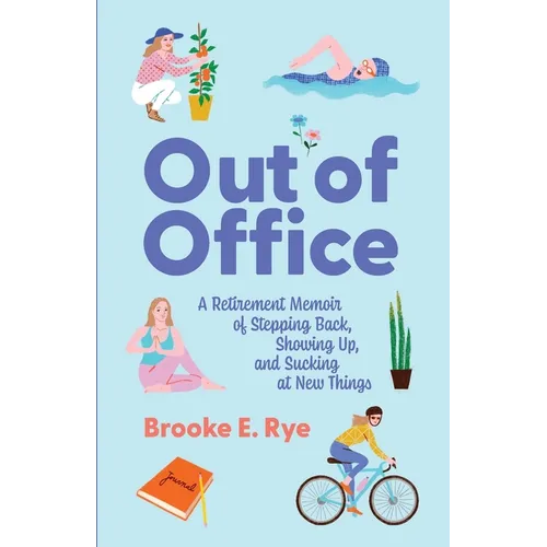Out of Office: A Retirement Memoir of Stepping Back, Showing Up, and Sucking at New Things - Paperback