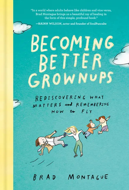 Becoming Better Grownups: Rediscovering What Matters and Remembering How to Fly - Hardcover