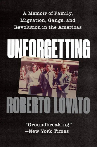 Unforgetting: A Memoir of Family, Migration, Gangs, and Revolution in the Americas - Paperback