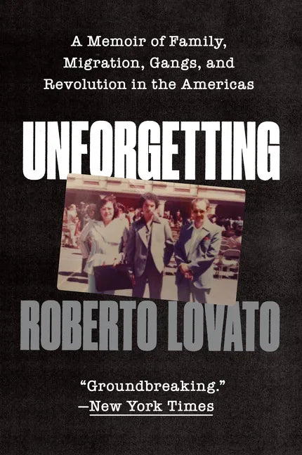 Unforgetting: A Memoir of Family, Migration, Gangs, and Revolution in the Americas - Paperback