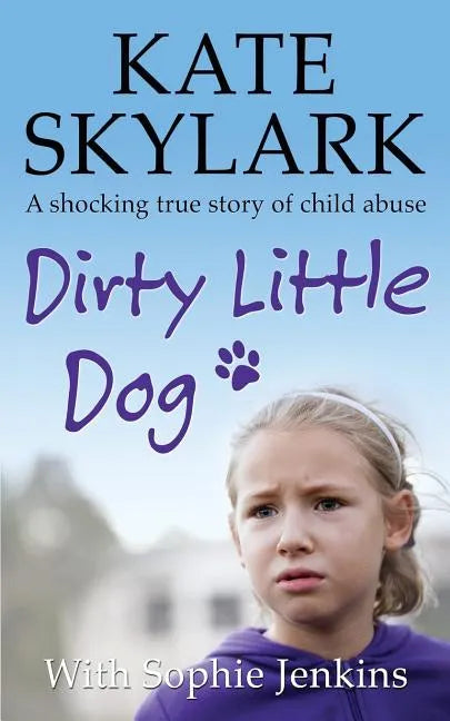 Dirty Little Dog: A Horrifying True Story of Child Abuse, and the Little Girl Who Couldn't Tell a Soul - Paperback