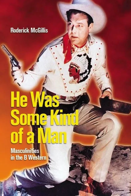 He Was Some Kind of a Man: Masculinities in the B Western - Paperback