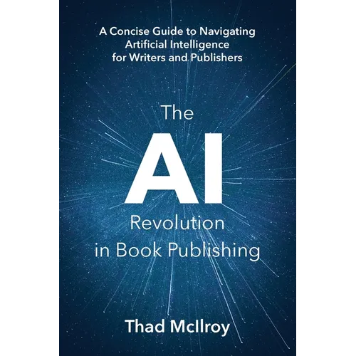 The AI Revolution in Book Publishing: A Concise Guide to Navigating Artificial Intelligence for Writers and Publishers - Paperback
