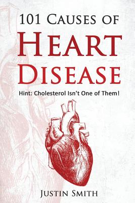 101 Causes of Heart Disease: Hint: Cholesterol Isn't One of Them! - Paperback