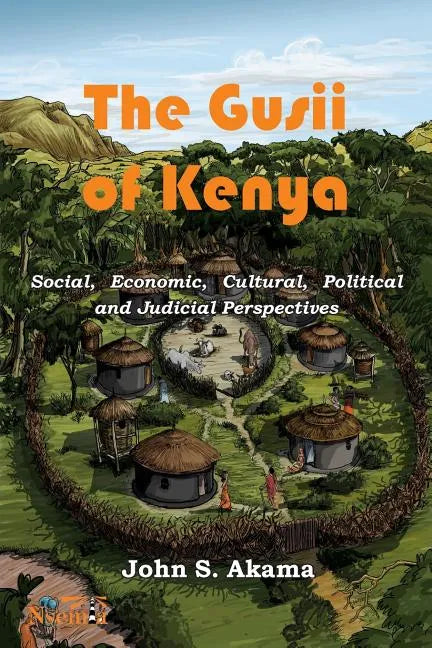 The Gusii of Kenya: Social, Economic, Cultural, Political & Judicial Perspectives - Paperback