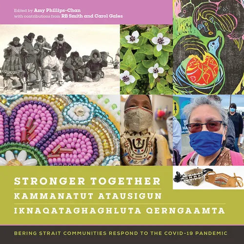 Stronger Together / Kammanatut Atausigun / Iknaqataghaghluta Qerngaamta: Bering Strait Communities Respond to the Covid-19 Pandemic - Paperback