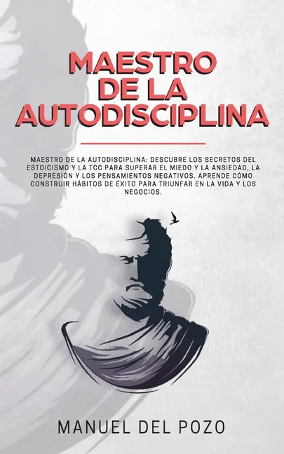 Maestro de la Autodisciplina: Descubre los secretos del estoicismo y la TCC para superar el miedo y la ansiedad, la depresión y los pensamientos neg - Paperback