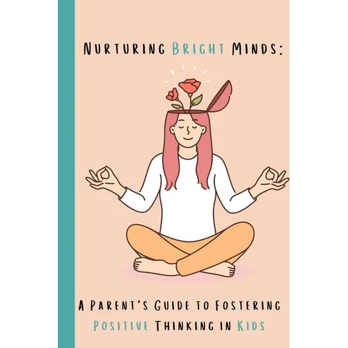 Nurturing Bright Minds: A Parent's Guide to Fostering Positive Thinking in Kids - Paperback